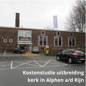 Kostenstudie uitbreiding kerk in Alphen a/d Rijn