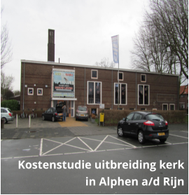 Kostenstudie uitbreiding kerk in Alphen a/d Rijn
