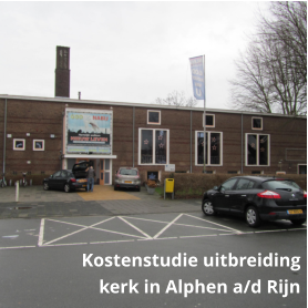 Kerkgebouw in Alphen aan den Rijn – kostenstudie en haalbaarheidsonderzoek voor uitbreiding